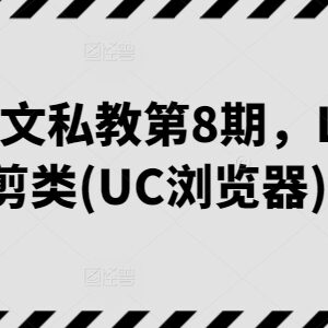 小说推文私教第8期 UC浏览器LSP混剪类实操教学课程-雨叶虚拟资源网