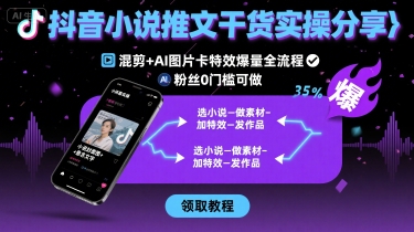抖音小说推文实操全流程 0粉丝0门槛混剪加AI特效爆量技巧
