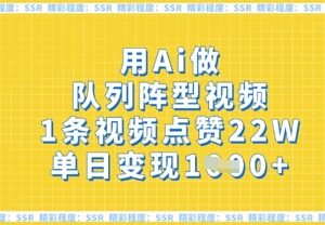 AI制作队列阵型高赞短视频教程 含实操步骤及变现方式解析-雨叶虚拟资源网