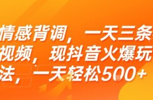 抖音情感背调火爆玩法拆解 每日发3条视频单天收益轻松超500元-雨叶虚拟资源网