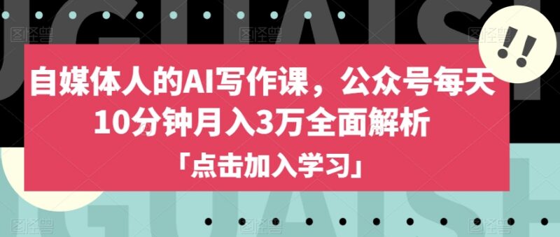 自媒体AI写作实操教程 公众号10分钟产出内容月入3万全解析