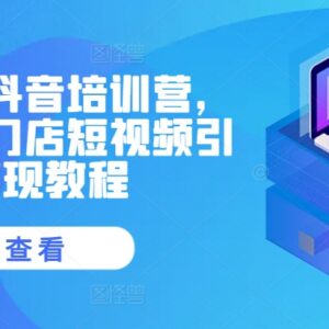 2024实体商家抖音运营课程 同城门店短视频引流变现实操教程-雨叶虚拟资源网
