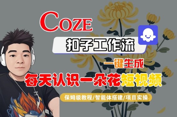 Coze扣子工作流一键生成花卉科普短视频 保姆级搭建变现全教程