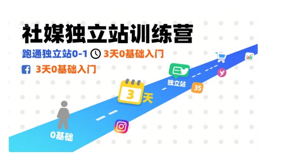 0基础3天社媒独立站训练营 跑通独立站0到1运营全流程