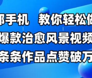 手机制作爆款治愈系风景视频教程 新手也能做高赞热门作品-雨叶虚拟资源网