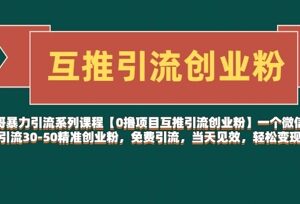 零成本互推引流创业粉教程 单个微信号日引30-50精准粉实操-雨叶虚拟资源网