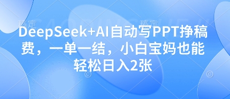DeepSeek AI自动写PPT赚稿费教程 小白宝妈可做的长期稳定副业