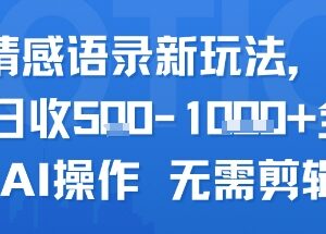 AI情感语录新玩法详解 全程AI无需剪辑 新手单人单日可获收益-雨叶虚拟资源网