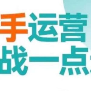 快手运营零基础实战教程 学短视频引流获客卖货全流程方法-雨叶虚拟资源网