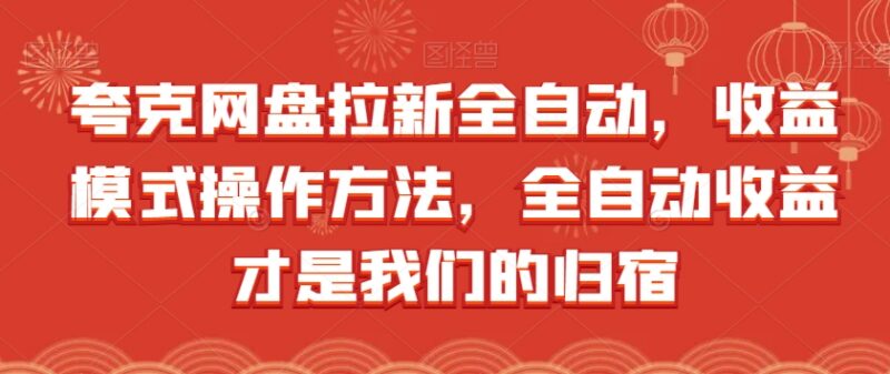 夸克网盘全自动拉新怎么做 收益模式及操作方法详解