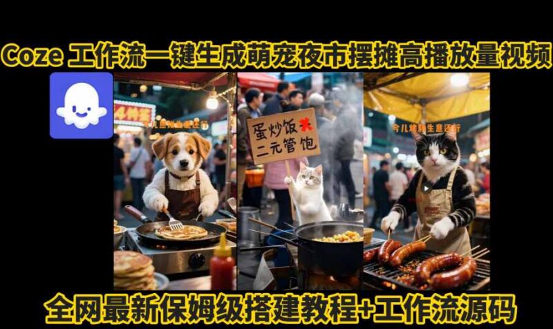 Coze工作流一键生成萌宠摆摊AI高流量视频 保姆级拆解教程