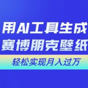 零基础用AI设计赛博朋克壁纸 可落地副业项目实现月入过万-雨叶虚拟资源网
