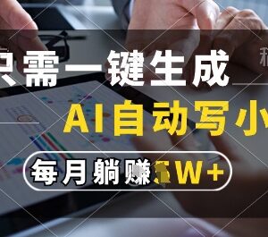 AI全自动写小说项目揭秘 一键生成百万字可获万元月收益-雨叶虚拟资源网