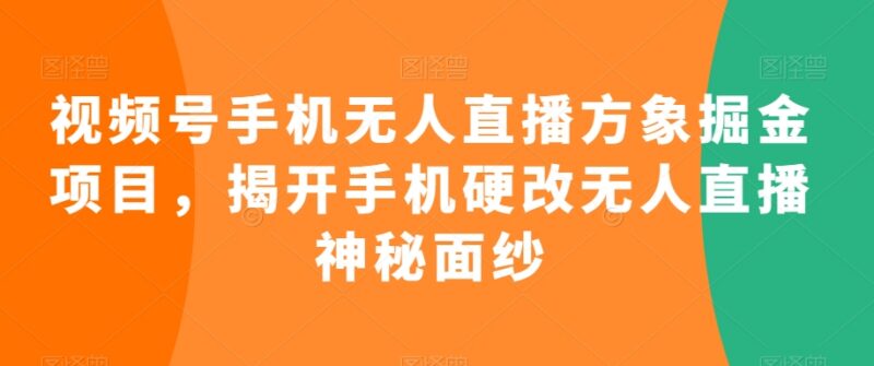 视频号手机无人直播掘金项目 硬改操作与部署全流程教程