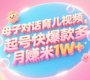 AI制作母子对话育儿短视频教程 低门槛起号变现适合小白宝妈-雨叶虚拟资源网