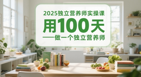 2025独立营养师实操课程 100天系统学习成为专业独立营养师