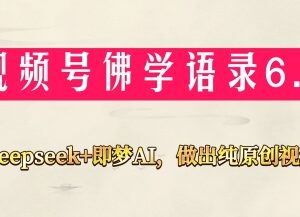Deepseek搭配即梦AI制作视频号佛学禅语原创视频 新手易上手赚收益-雨叶虚拟资源网