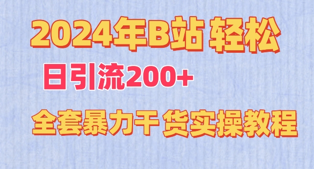 2024年B站引流实操教程 日引200+低投入高回报玩法全解析