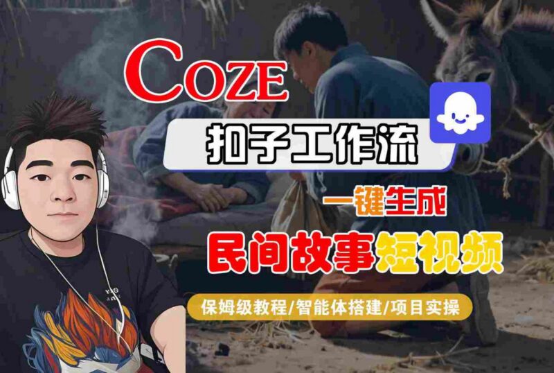 Coze扣子工作流保姆级教程 一键生成民间故事短视频附变现方式