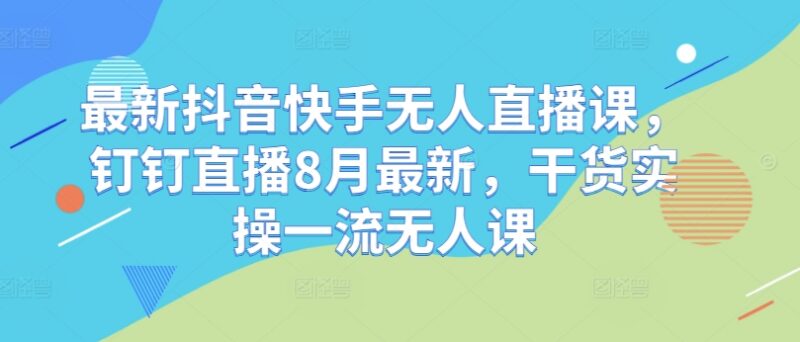 2024年8月抖音快手无人直播实操课 钉钉陪跑干货合集