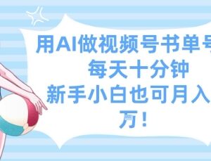 AI制作视频号书单号方法 新手每日十分钟低门槛副业教程-雨叶虚拟资源网