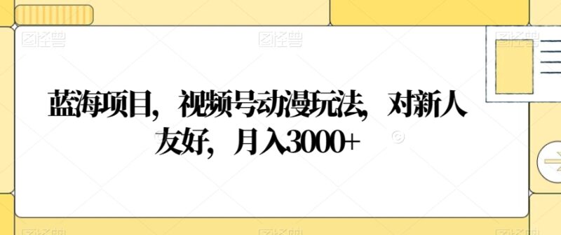 视频号动漫玩法蓝海项目拆解 新人易上手可赚平台广告分成