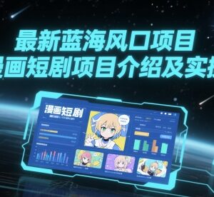 漫画短剧蓝海风口项目详解 变现逻辑及实操玩法全指南-雨叶虚拟资源网