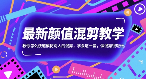 颜值混剪零基础入门教程 新手快速掌握模仿混剪实用技巧