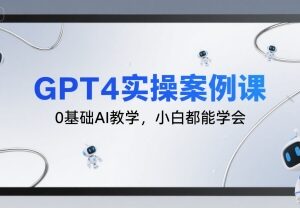 0基础GPT4AI实操教程 覆盖多类应用场景小白可轻松上手-雨叶虚拟资源网
