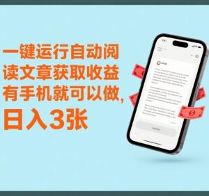 手机全自动阅读赚收益项目解析 零门槛上手无需特殊技能-雨叶虚拟资源网