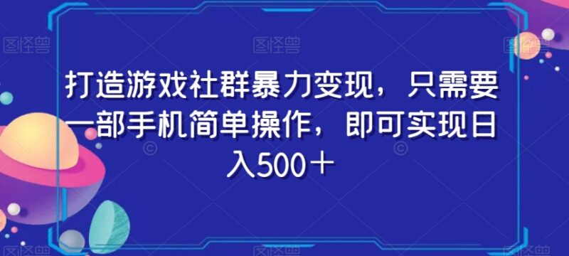仅用手机操作的游戏社群变现项目 零基础小白也可快速上手