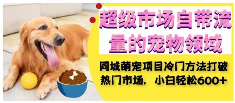 同城萌宠中介实操全攻略 小白低成本冷门玩法轻松月入600+