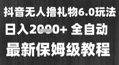 抖音无人直播撸礼物6.0玩法解析 低门槛高收益小白当天可拿结果