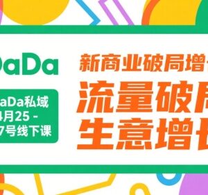 DaDa4月私域线下课配套资料 新商业流量破局生意增长教程-雨叶虚拟资源网