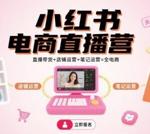 小红书电商直播运营系统教程 涵盖带货店铺运营笔记实操技巧-雨叶虚拟资源网