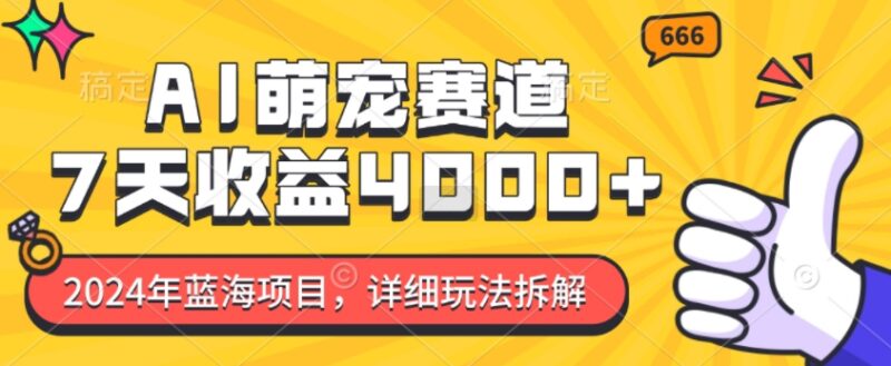 2024年AI萌宠蓝海副业玩法拆解 零门槛新手7天收益可达4000
