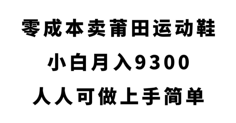 零成本莆田运动鞋售卖项目拆解 小白易上手可实现月入近九千