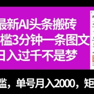 AI头条图文搬砖项目拆解 零门槛3分钟出稿单号月入2000可矩阵放大-雨叶虚拟资源网