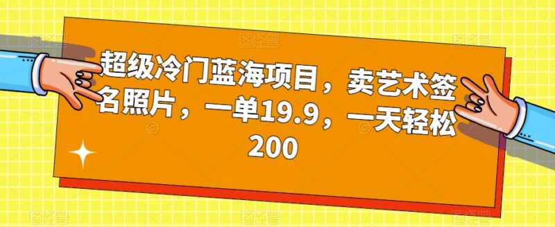 冷门蓝海副业实操：售卖AI艺术签名照片的赚钱玩法详解