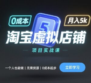 淘宝虚拟店铺项目实操指南 单人0成本无货源起步月入可达5000-雨叶虚拟资源网