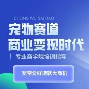 零基础宠物短视频带货变现教程 把养宠爱好转化为盈利事业-雨叶虚拟资源网