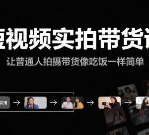 短视频实拍带货实操课程 普通人从0到1掌握拍摄变现全流程-雨叶虚拟资源网