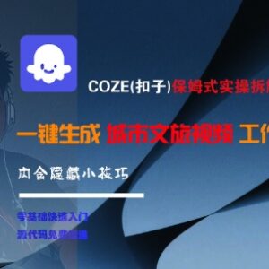 COZE(扣子)保姆式实操拆解 城市文旅视频工作流搭建及变现技巧-雨叶虚拟资源网