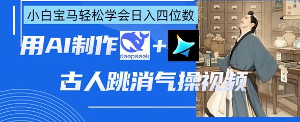 AI古人跳消气操视频制作教程 deepseek+即梦小白易上手可变现