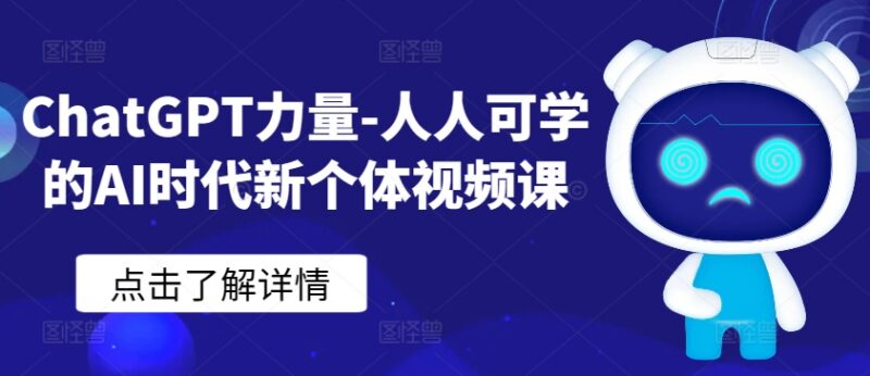 ChatGPT实操教学视频课 AI时代新个体职场提升与变现技能教程