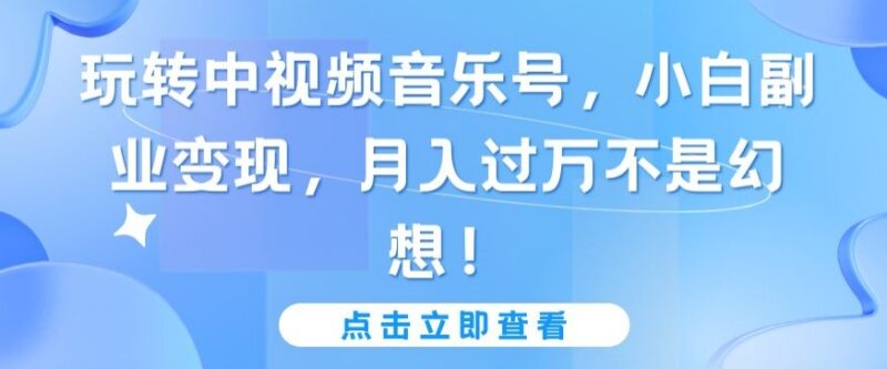 零基础做中视频音乐号副业 小白快速上手变现全攻略
