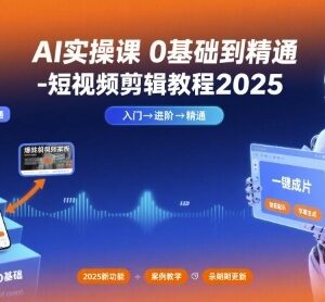 2025零基础AI短视频剪辑实操课 从入门到精通系统教程-雨叶虚拟资源网