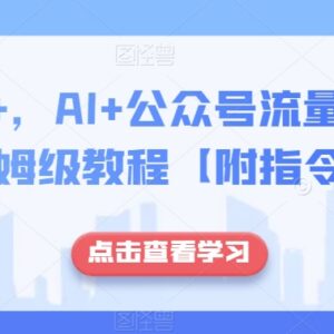 AI+公众号流量主写作赚钱保姆级教程 附专属操作指令-雨叶虚拟资源网