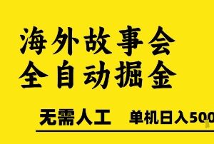 低门槛海外故事会全自动掘金项目 零人工可矩阵单机日入超500-雨叶虚拟资源网