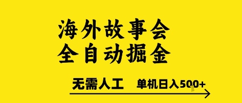 低门槛海外故事会全自动掘金项目 零人工可矩阵单机日入超500